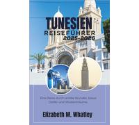 TUNESIEN REISEFÜHRER 2025-2026: Eine Reise durch antike Wunder, blaue Dörfer und Wüstenträume.