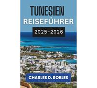 TUNESIEN REISEFÜHRER 2025-2026: Erkunden Sie antike Medinas, sonnenverwöhnte Küsten und die stille Majestät der Sahara