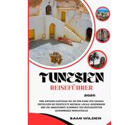 TUNESIEN REISEFÜHRER 2025: Vom antiken Karthago bis an den Rand der Sahara Entdecken Sie versteckte Medinas, lokale Geheimnisse und die ungezähmte ... Geheimnisses Nordafrikas (Travel guide)