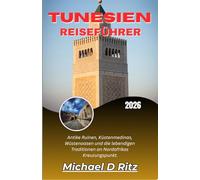 TUNESIEN-REISEFÜHRER 2026: Antike Ruinen, Küstenmedinas, Wüstenoasen und die lebendigen Traditionen an Nordafrikas Kreuzungspunkt.