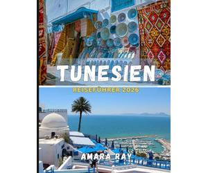 TUNESIEN REISEFÜHRER 2026: Das komplette Entdeckerhandbuch zum antiken Karthago, zu Abenteuern in der Sahara und zu den Küsten des Mittelmeers