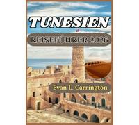 TUNESIEN REISEFÜHRER 2026: Eine praxisnahe Erkundung von Geschichte, Alltag, Kultur und verantwortungsvoller Entdeckung in den Städten, Wüsten und Küsten Tunesiens