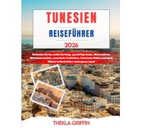 TUNESIEN REISEFÜHRER 2026: Entdecken Sie das antike Karthago, geschäftige Souks, Wüstendünen, Mittelmeerstrände, osmanische Architektur, historische ... Märkte in Nordafrikas verborgenen Juwel
