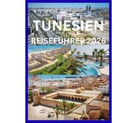 TUNESIEN REISEFÜHRER 2026: Entdecken Sie die antike Geschichte, die Strände des Mittelmeers und die Abenteuer in der Wüste.
