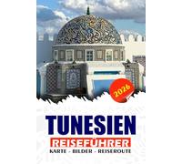TUNESIEN REISEFÜHRER 2026: Erkunden Sie antike Wunder, lokale Geheimnisse, Essen, Routen, pulsierende Städte und Wüstenabenteuer mit Zuversicht