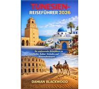 TUNESIEN-REISEFÜHRER 2026: Ihr umfassender Reiseführer zu Geschichte, Kultur, Stränden und Wüstenabenteuern