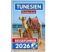 TUNESIEN REISEFÜHRER 2026: Unverzichtbares Wissen und regionale Perspektiven für den modernen Reisenden
