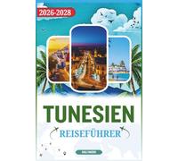 TUNESIEN REISEFÜHRER: Eine detaillierte Reise durch die Stadt mit Informationen zu Ausflugszielen, Essensmöglichkeiten, Fortbewegungsmöglichkeiten und ... Märkte und historischen Städte zu erkunden