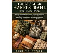 TUNESISCHER HÄKELSTRAHL FÜR ANFÄNGER: Die vollständige ......., Fortgeschrittene und Profis - Meistern Sie glatte Stoffe, erzielen Sie die perfekte Fadenspannung und ... Projekte (German Edition)