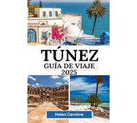 TÚNEZ Guía de viaje 2025: Descubra la magia del norte de África a través de ruinas antiguas, aventuras en el desierto y escapadas costeras en Túnez