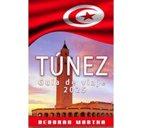 TÚNEZ Guía de viaje 2025: Descubra los principales destinos, tesoros culturales y consejos de viaje de Túnez