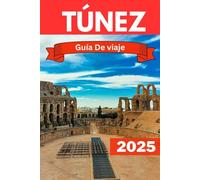 TÚNEZ GUÍA DE VIAJE 2025: Explore gemas ocultas, historia y paisajes en el norte de África.