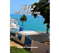 TÚNEZ GUÍA DE VIAJE 2026: Puerta de entrada a la historia, la cultura y el encanto mediterráneo del norte de África