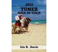 TÚNEZ GUÍA DE VIAJE: Principales Atracciones, Consejos De Expertos Y Aventuras Inolvidables (Crónicas de Wanderlust)
