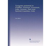 Tungsten potential in Chaffee, Fremont, Gunnison, Lake, Larimer, Park and Summit Counties, Colo