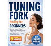 Tuning Fork Healing for Beginners: Calm Your Nervous System, Relieve Tension, and Feel Grounded with Simple Step-by-Step Protocols, Safe Frequencies, and 5-Minute Daily Reset Routines