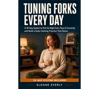 Tuning Forks Every Day: A 30-Day System to Pick the Right Fork, Place It Correctly, and Build a Daily Calming Practice That Sticks