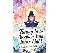 Tuning in to Awaken Your Inner Light: A Soulful Guide for Beginners (Tuning Frequency)