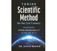 Tuning Scientific Method for the 21st Century: MAINTAINING RIGOUR AND RELIABILITY IN THE AGE OF AI | 6x9 inches, 198 pages