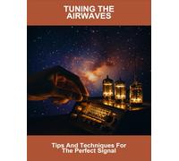 Tuning The Airwaves: Tips And Techniques For The Perfect Signal