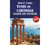 TUNIS et CARTHAGE GUIDE DE VOYAGE 2026: Découvrez des trésors cachés, des ruines anciennes, des plats locaux et des points forts culturels en Afrique du Nord