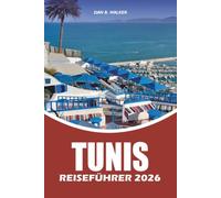 TUNIS REISEFÜHRER 2026: Entdecken Sie historische Medinen, römische Ruinen, Küstendörfer, lokale Märkte und die besten Erlebnisse für Erstbesucher und erfahrene Reisende