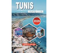 TUNIS Reiseführer 2026: Ihr kompletter Urlaubsplaner für die Entdeckung der Medina, Carthage, Sidi Bou Said, authentisches Essen, kulturelle Erlebnisse und unvergessliche Abenteuer
