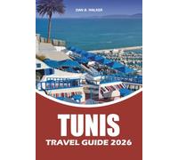 TUNIS TRAVEL GUIDE 2026: Discover Historic Medinas, Roman Ruins, Seaside Villages, Local Markets, and the Best Experiences for First Time Visitors and Seasoned Travelers