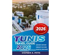 TUNIS Travel Guide 2026: Discover Ultimate Things to Do in Tunis, Carthage and Sidi Bou Said, With Travel Tips, Tunisian Food, Where to Stay, Public Transportation and Easy Vacation Planning 2026