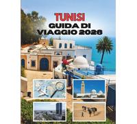 TUNISI GUIDA DI VIAGGIO 2026: Dove Le Antiche Strade Sussurrano Segreti E Il Mediterraneo Infonde Vita In Ogni Angolo