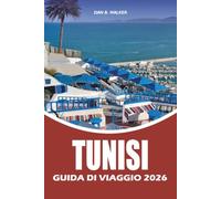 TUNISI GUIDA DI VIAGGIO 2026: Scopri medine storiche, rovine romane, villaggi sul mare, mercati locali e le migliori esperienze per visitatori alla prima esperienza e viaggiatori esperti