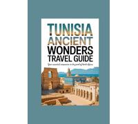 TUNISIA ANCIENT WONDERS TRAVEL GUIDE: your essential companion to the jewel of north africa