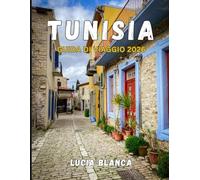 TUNISIA GUIDA DI VIAGGIO 2026: Scopri il meglio della cultura, della cucina e delle coste del Nord Africa