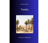 Tunisia: Il paese dove il Mediterraneo incontra il Sahara (Viaggi e Sorprese)