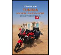 TUNISIA: POLVERE, SALE E CUORE: Diario di viaggio in moto tra oasi di montagna, miraggi di sale e l'abbraccio del deserto