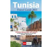 TUNISIA TRAVEL GUIDE 2025: Uncover Tunisia’s Best-Kept Secrets: A Traveller's Paradise of History, Cuisine, And Beauty Subtitle