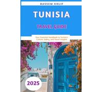 Tunisia Travel Guide 2025: Your Essential Handbook to Tunisia's Culture, Safety, and Travel Insights”