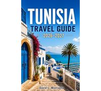 TUNISIA TRAVEL GUIDE 2026-2027: Explore Ancient Ruins, Sahara Landscapes, Coastal Cities, and Rich Culture Across a Captivating North African Land