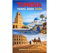 TUNISIA TRAVEL GUIDE 2026: Your Complete Guide to History, Culture, Beaches, and Desert Adventures