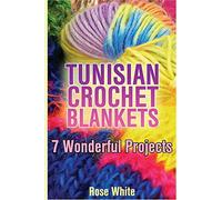 Tunisian Crochet Blankets: 7 Wonderful Projects: (Crochet Patterns, Crochet Stitches) (Crochet Book)