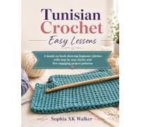 Tunisian Crochet Easy Lessons: A hands on book showing beginner stitches with step by step clarity and five engaging project patterns