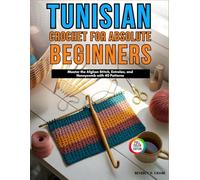 Tunisian Crochet for Absolute Beginners: Master The Afghan Stitch, Entrelac, And Honeycomb With 40 Patterns