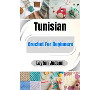 Tunisian Crochet For Beginners: Create Beautiful Projects with Confidence; A Step-by-Step Guide with Easy Patterns for Your First Scarf and Blanket