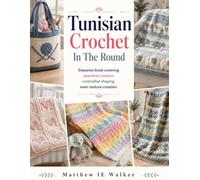 Tunisian Crochet In The Round: Stepwise book covering seamless rotation controlled shaping even texture creation