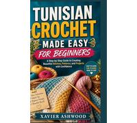 TUNISIAN CROCHET MADE EASY FOR BEGINNERS: A Step-by-Step Guide to Creating Beautiful Stitches, Patterns, and Projects with Confidence