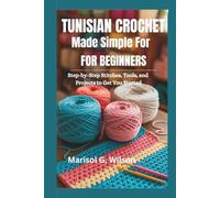 Tunisian Crochet Made Simple for Beginners: Step-by-Step Stitches, Tools, and Projects to Get You Started
