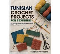 Tunisian Crochet Projects for Beginners: 25 Step-by-Step Patterns Using the Stitches You've Learned