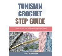 Tunisian Crochet Step Guide: Follow this book with straightforward directions and five creative projects to start your crafting journey