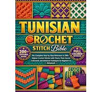 TUNISIAN CROCHET STITCH BIBLE: The Complete Step-by-Step Reference to 200+ Afghan Crochet Stitches with Charts, Photo Tutorials, Colorwork, and Advanced Techniques for Beginners to Advanced