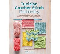 Tunisian Crochet Stitch Dictionary: 150 Essential Stitches with Actual-Size Swatches, Charts, and Step-by-Step Photos